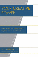 Your Creative Power: How to Use Your Imagination to Brighten Life, to Get Ahead - Osborn, Alex