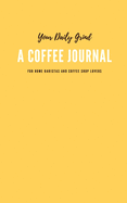 Your Daily Grind: A Coffee Journal Log Book: The Most Detailed and Comprehensive Coffee Record and Recipe Book, 8x5: For Home Brew Baristas and Coffee Shop Lovers, Coffee Shop Travelers and Coffee Nerds