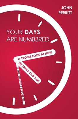 Your Days Are Numbered: A Closer Look at How We Spend Our Time & the Eternity Before Us - Perritt, John