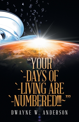 "Your `-Days of `-Living Are `-Numbered!!! '" - Anderson, Dwayne W