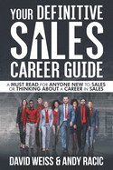 Your Definitive Sales Career Guide: A must read for anyone new to sales or thinking about a career in sales