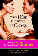 Your Diet Is Driving Me Crazy: When Food Conflicts Get in the Way of Your Love Life - Sass, Cynthia, and Maher, Denise