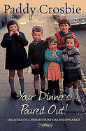 Your Dinner's Poured Out: Memoirs of a Dublin that has Disappeared