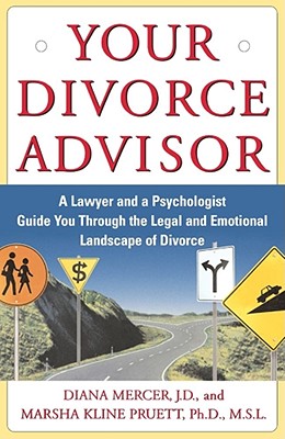 Your Divorce Advisor: A Lawyer and a Psychologist Guide You Through the Legal and Emotional Landscape of Divorce - Mercer, Diana, J.D., and Pruett, Marsha Kline, PH.D.