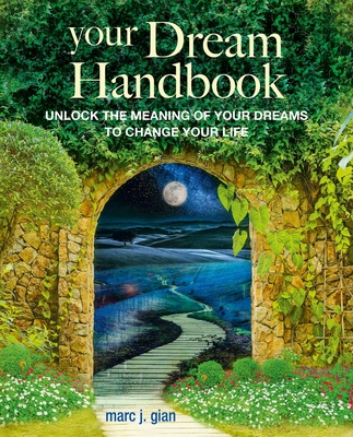 Your Dream Handbook: Unlock the Meaning of Your Dreams to Change Your Life - Gian, Marc J