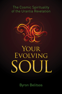 Your Evolving Soul: The Cosmic Spirituality of the Urantia Revelation - Belitsos, Byron