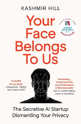 Your Face Belongs to Us: The Secretive Startup Dismantling Your Privacy - Hill, Kashmir