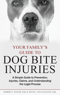 Your Family's Guide to Dog Bite Injuries: A Simple Guide to Prevention, Injuries, Claims, and Understanding the Legal Process