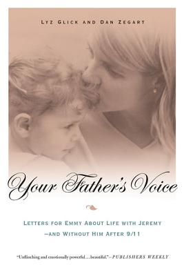 Your Father's Voice: Letters for Emmy about Life with Jeremy--And Without Him After 9/11 - Glick, Lyz, and Zegart, Dan