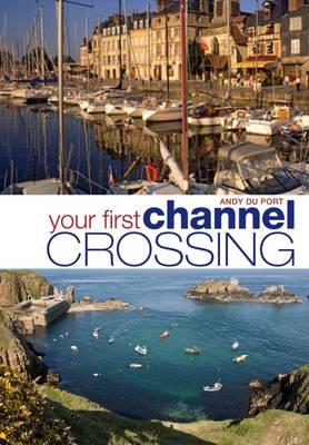 Your First Channel Crossing: Planning, Preparing and Executing a Successful Passage, for Sail and Power - Du Port, Andy