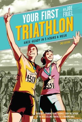 Your First Triathlon: Race-Ready in 5 Hours a Week, 2nd Edition - Friel, Joe
