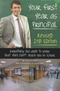 Your First Year as Principal Revised 2nd Edition: Everything You Need to Know That They Don't Teach You in School