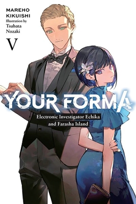 Your Forma, Vol. 5: Electronic Investigator Echika and the Farasha Island - Kikuishi, Mareho, and Nozaki, Tsubata, and Lempert, Roman (Translated by)