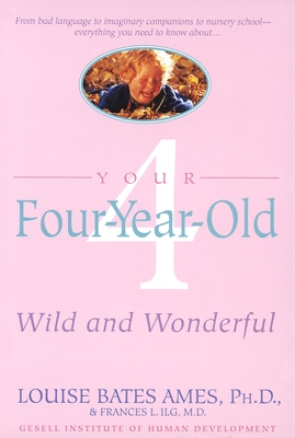 Your Four-Year-Old: Wild and Wonderful - Ames, Louise Bates