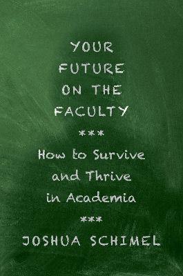 Your Future on the Faculty: How to Survive and Thrive in Academia - Schimel, Joshua