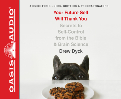 Your Future Self Will Thank You: Secrets to Self-Control from the Bible and Brain Science (a Guide for Sinners, Quitters, and Procrastinators) - Dyck, Drew, and Bleed, Wes (Narrator)