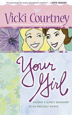 Your Girl: Raising a Godly Daughter in an Ungodly World - Courtney, Vicki