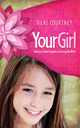 Your Girl: Raising a Godly Daughter in an Ungodly World