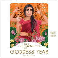 Your Goddess Year: A Week-By-Week Guide to Invoking the Divine Feminine