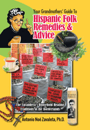 Your Grandmothers' Guide to Hispanic Folk Remedies & Advice: The Curandera's Household Healing Traditions of the Borderlands