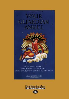 Your Guardian Angel: How to Connect, Communicate and Heal with Your Own Divine Companion - Nahmad, Claire