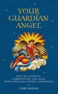 Your Guardian Angel: How to Connect, Communicate, and Heal with Your Own Divine Companion