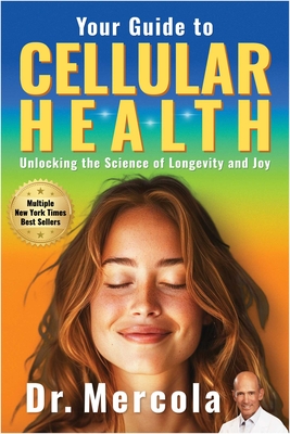 Your Guide to Cellular Health: Unlocking the Science of Longevity and Joy - Mercola, Dr., Do