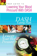 Your Guide to Lowering Your Blood Pressure with DASH: DASH Eating Plan - Health, National Institutes of, and Institute, National Heart Lung and Blo, and Human Services, U S Depart