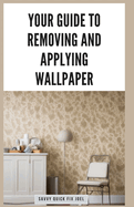 Your Guide to Removing and Applying Wallpaper: Expert Techniques for Taking Down Old Wallcoverings and Installing New Ones Like a Pro