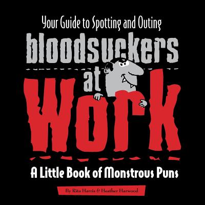 Your Guide to Spotting and Outing Bloodsuckers at Work: A Little Book of Monstrous Puns - Harris, Rita, and Harwood, Heather