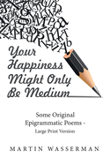 Your Happiness Might Only Be Medium: Some Original Epigrammatic Poems - Large Print Version