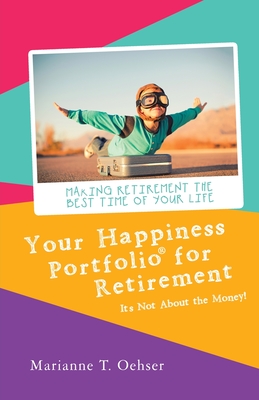 Your Happiness Portfolio for Retirement: It's Not About the Money! - Oehser, Marianne T