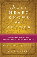 Your Heart Knows the Answer: How to Trust Yourself and Make the Choices That Are Right for You: Ceremonies, Prayers, and Affirmations