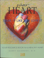 Your Heart, Treat It Like You Love It: Your Resource Book for a Healthy Heart - Maddoux, Gerry, MD