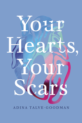 Your Hearts, Your Scars - Talve-Goodman, Adina, and Firestone, Jo (Foreword by), and Talve-Goodman, Sarika (Editor)