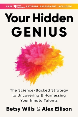 Your Hidden Genius: The Science-Backed Strategy to Uncovering and Harnessing Your Innate Talents - Wills, Betsy, and Ellison, Alex