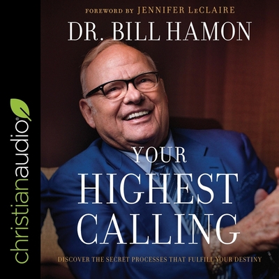 Your Highest Calling: Discover the Secret Processes That Fulfill Your Destiny - Parks, Tom (Read by), and LeClaire, Jennifer (Contributions by), and Hamon, Bill, Dr.