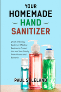 Your Homemade Hand Sanitizer: Quick and Easy, Best Ever Effective Recipes to Protect You and Your Family From Virus and Bacteria