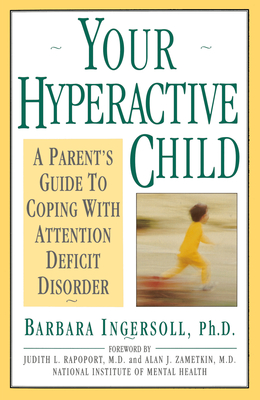 Your Hyperactive Child: A Parent's Guide to Coping with Attention Deficit Disorder - Ingersoll, Barbara, and Rapoport, Judith L (Foreword by)