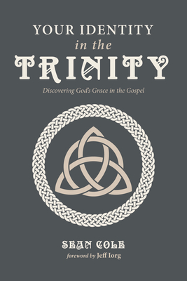 Your Identity in the Trinity - Cole, Sean, and Iorg, Jeff (Foreword by)