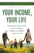 Your Income, Your Life: How Modern Day Families Can Live Happy, Healthy and Wealthy on Any Income