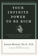 Your Infinite Power to Be Rich: Use the Power of Your Subconscious Mind to Obtain the Prosperity You Deserve