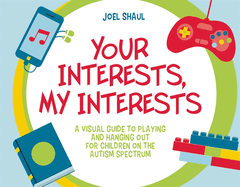 Your Interests, My Interests: A Visual Guide to Playing and Hanging Out for Children on the Autism Spectrum