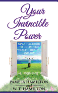 Your Invincible Power: Open the Door to Unlimited Wealth, Health and Joy