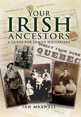 Your Irish Ancestors: A Guide for the Family Historian - Maxwell, Ian, Dr.