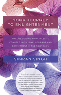 Your Journey to Enlightenment: Twelve Guiding Principles to Connect with Love, Courage, and Commitment in the New Dawn