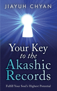 Your Key to the Akashic Records: Fulfill Your Soul's Highest Potential