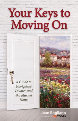 Your Keys to Moving on: A Guide to Navigating Divorce and the Marital Home - Rogliano, Joan, and Finkel, Rebecca (Designer), and McNichol, Barbara (Editor)