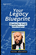 Your Legacy Blueprint: Shaping the World with Purpose