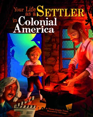 Your Life as a Settler in Colonial America - Byrne, Kevin (Consultant editor), and Flaherty, Terry (Consultant editor), and Troupe, Thomas Kingsley